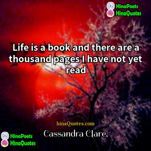 Cassandra Clare Quotes | Life is a book and there are